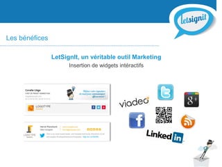 Les bénéfices
LetSignIt, un véritable outil Marketing
Insertion de widgets intéractifs
 