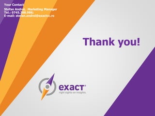 Thank you!
Your Contact
Stefan Andrei, Marketing Manager
Tel.: 0745.388.986;
E-mail: stefan.andrei@exactcc.ro
 