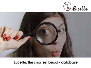 Lucette, the smartest beauty database
Lucette
 