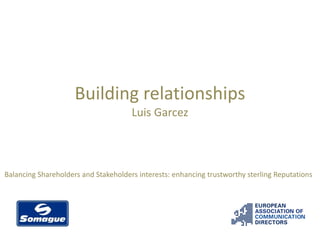 Building relationships
Luis Garcez
Balancing Shareholders and Stakeholders interests: enhancing trustworthy sterling Reputations
 