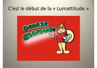 C’est le début de la « Lumattitude »
 
