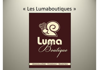 « Les Lumaboutiques »
 