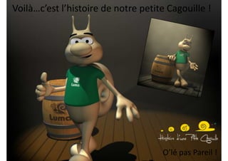 Voilà…c’est l’histoire de notre petite Cagouille !




                                     O’lé pas Pareil !
 