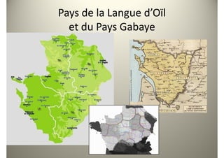 Pays de la Langue d’Oïl
  et du Pays Gabaye
 