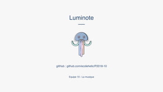 Luminote
gitHub : github.com/ecolehetic/P2018-10
Equipe 10 - La musique
 