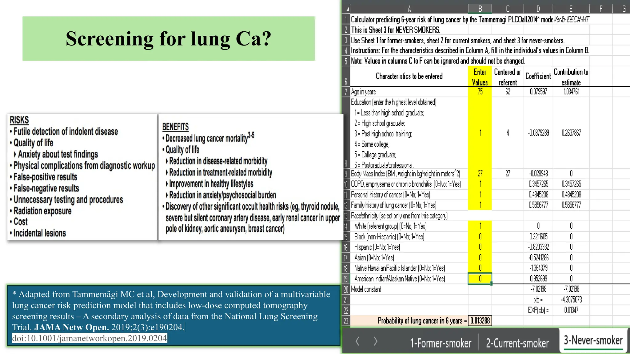 16
* Adapted from Tammemägi MC et al, Development and validation of a multivariable
lung cancer risk prediction model that includes low-dose computed tomography
screening results – A secondary analysis of data from the National Lung Screening
Trial. JAMA Netw Open. 2019;2(3):e190204.
doi:10.1001/jamanetworkopen.2019.0204
Screening for lung Ca?
 