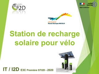 Station de recharge
solaire pour vélo
IT / I2D E3C Première STI2D - 2020
 