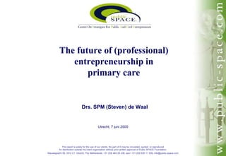 Drs. SPM (Steven) de Waal The future of (professional) entrepreneurship in primary care 