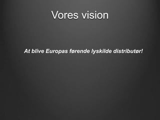 Vores vision


At blive Europas førende lyskilde distributør!
 