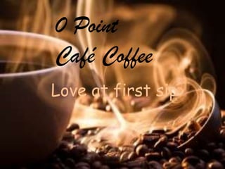 0 Point
Café Coffee
Love at first sip
 