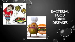 BACTERIAL
FOOD
BORNE
DISEASES
 