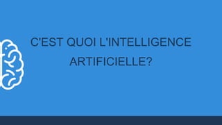 C'EST QUOI L'INTELLIGENCE
ARTIFICIELLE?
 