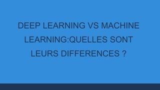 DEEP LEARNING VS MACHINE
LEARNING:QUELLES SONT
LEURS DIFFERENCES ?
 