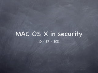 MAC OS X in security
      10 - 27 - 2011
 