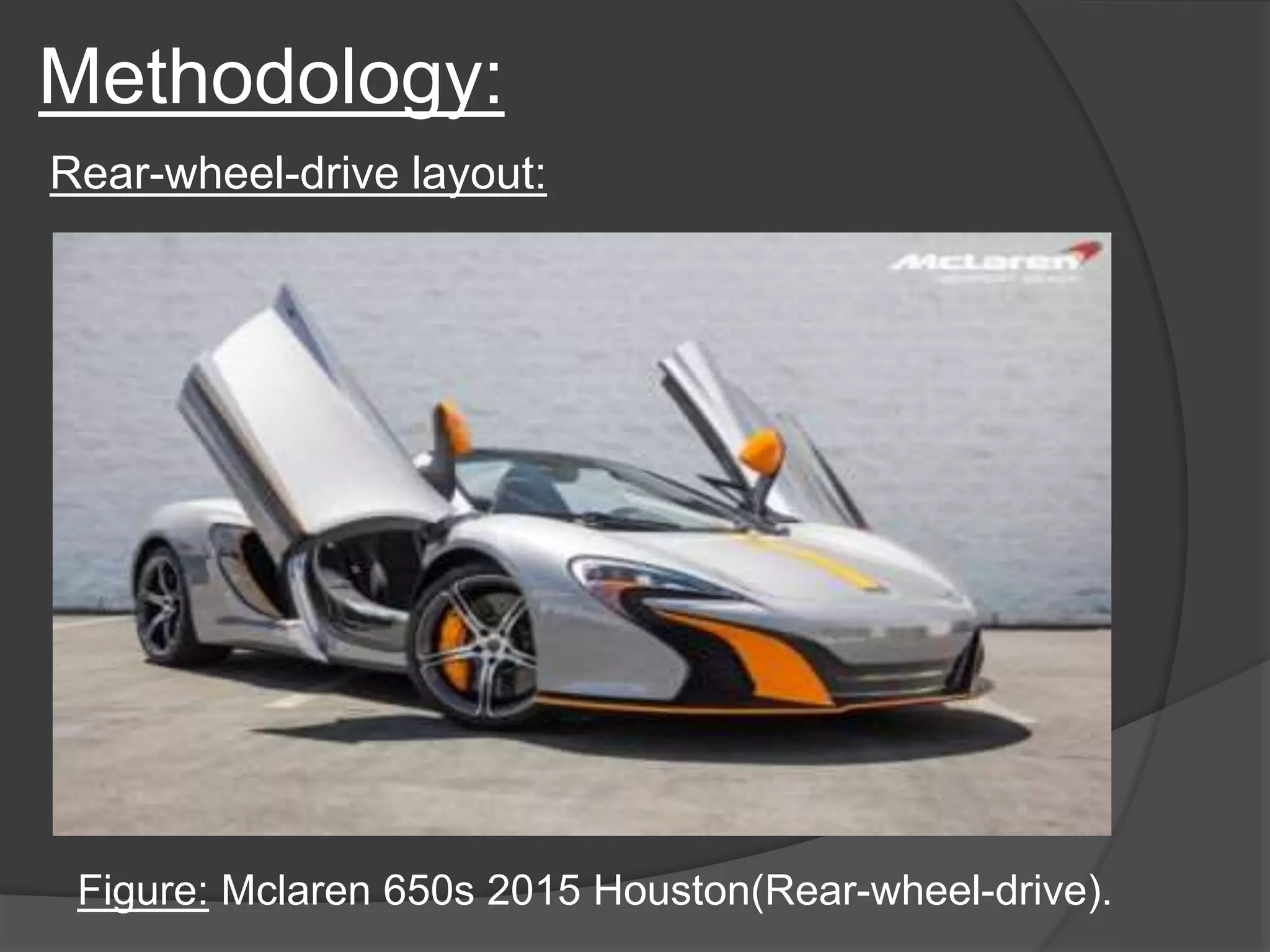 Methodology:
Rear-wheel-drive layout:
Figure: Mclaren 650s 2015 Houston(Rear-wheel-drive).
 