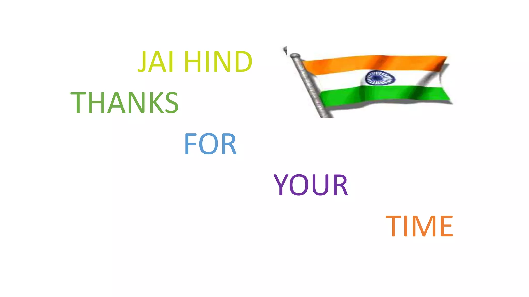 JAI HIND
THANKS
FOR
YOUR
TIME
 
