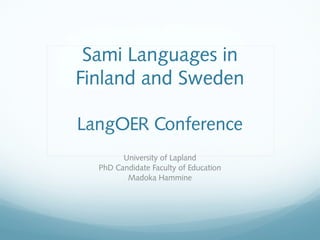 Sami Languages in
Finland and Sweden
LangOER Conference
University of Lapland
PhD Candidate Faculty of Education
Madoka Hammine
 
