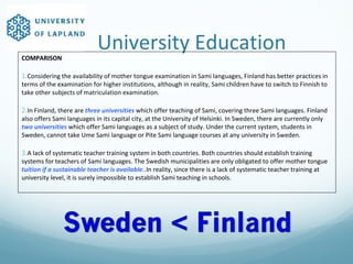University EducationCOMPARISON
1.Considering the availability of mother tongue examination in Sami languages, Finland has ...
