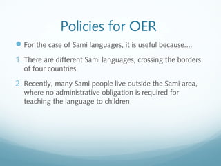 Policies for OER
For the case of Sami languages, it is useful because....
1. There are different Sami languages, crossing...