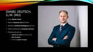DANIEL DEUTSCH,
LL.M. (WU)
• Topic Master thesis
• Masters Business Law WU Wien
• Bachelors Artificial Intelligence JKU Li...