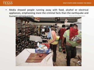 • Media showed people running away with food, alcohol or electrical
  appliances, emphasizing more the criminal facts than the earthquake and
  tsunami consequences.                                  Photo by El Sur Newspaper
 