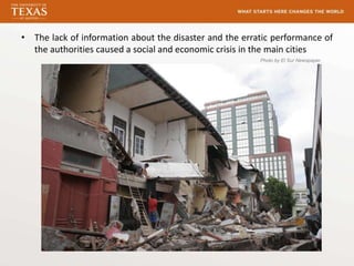 • The lack of information about the disaster and the erratic performance of
  the authorities caused a social and economic crisis in the main cities
                                                         Photo by El Sur Newspaper
 