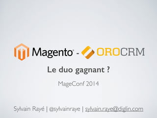 - 
Le duo gagnant ? 
MageConf 2014 
Sylvain Rayé | @sylvainraye | sylvain.raye@diglin.com 
 
