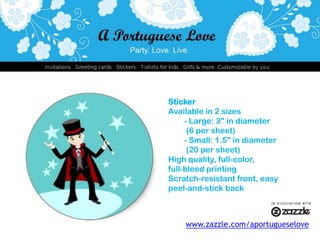 StickerAvailable in 2 sizes - Large: 3" in diameter (6 per sheet)- Small: 1.5" in diameter (20 per sheet)High quality, full-color, full-bleed printingScratch-resistant front, easy peel-and-stick backwww.zazzle.com/aportugueselove