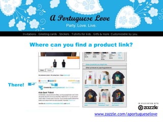 Where can you find a product link?There!www.zazzle.com/aportugueselove