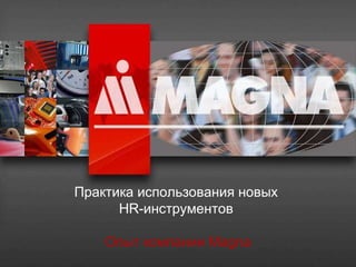 Практика использования новых  HR -инструментов  Опыт компании  Magna 