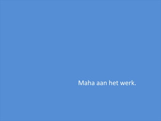 Mahaaan het werk.