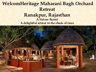 WelcomHeritage Maharani Bagh Orchard
Retreat
Ranakpur, Rajasthan
A Nature Resort
A delightful retreat in the shade of trees
 