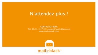 CONTACTEZ-NOUS
Tel. 04.91.11.47.30 | contact@mailinblack.com
www.mailinblack.com
N’attendez plus !
 