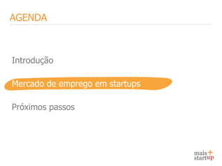 AGENDA



Introdução

Mercado de emprego em startups

Próximos passos
 