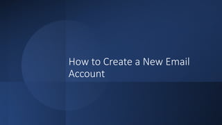 How to Create a New Email
Account
 