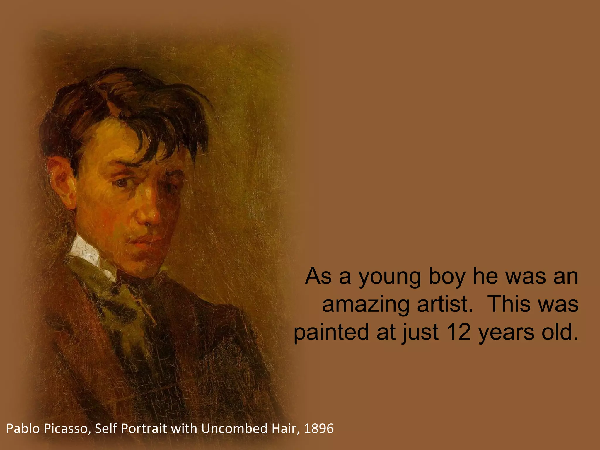 Pablo Picasso, Self Portrait with Uncombed Hair, 1896 As a young boy he was an amazing artist.  This was painted at just 12 years old.  