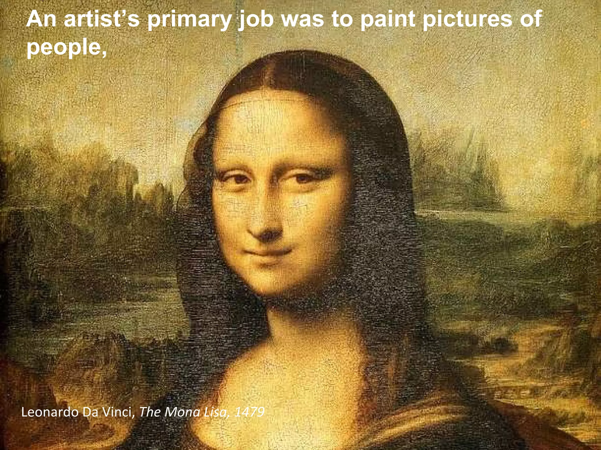 An artist’s primary job was to paint pictures of people,  Leonardo Da Vinci,  The Mona Lisa, 1479 