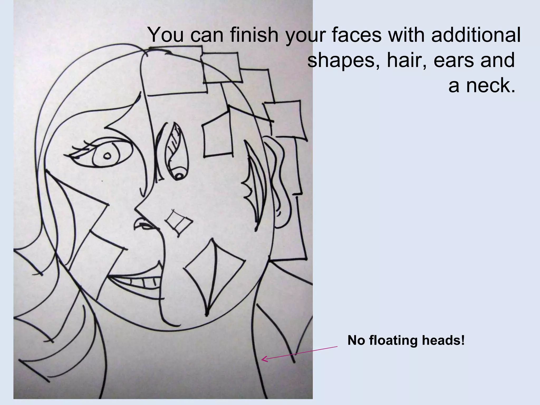 You can finish your faces with additional shapes, hair, ears and  a neck.   No floating heads!  