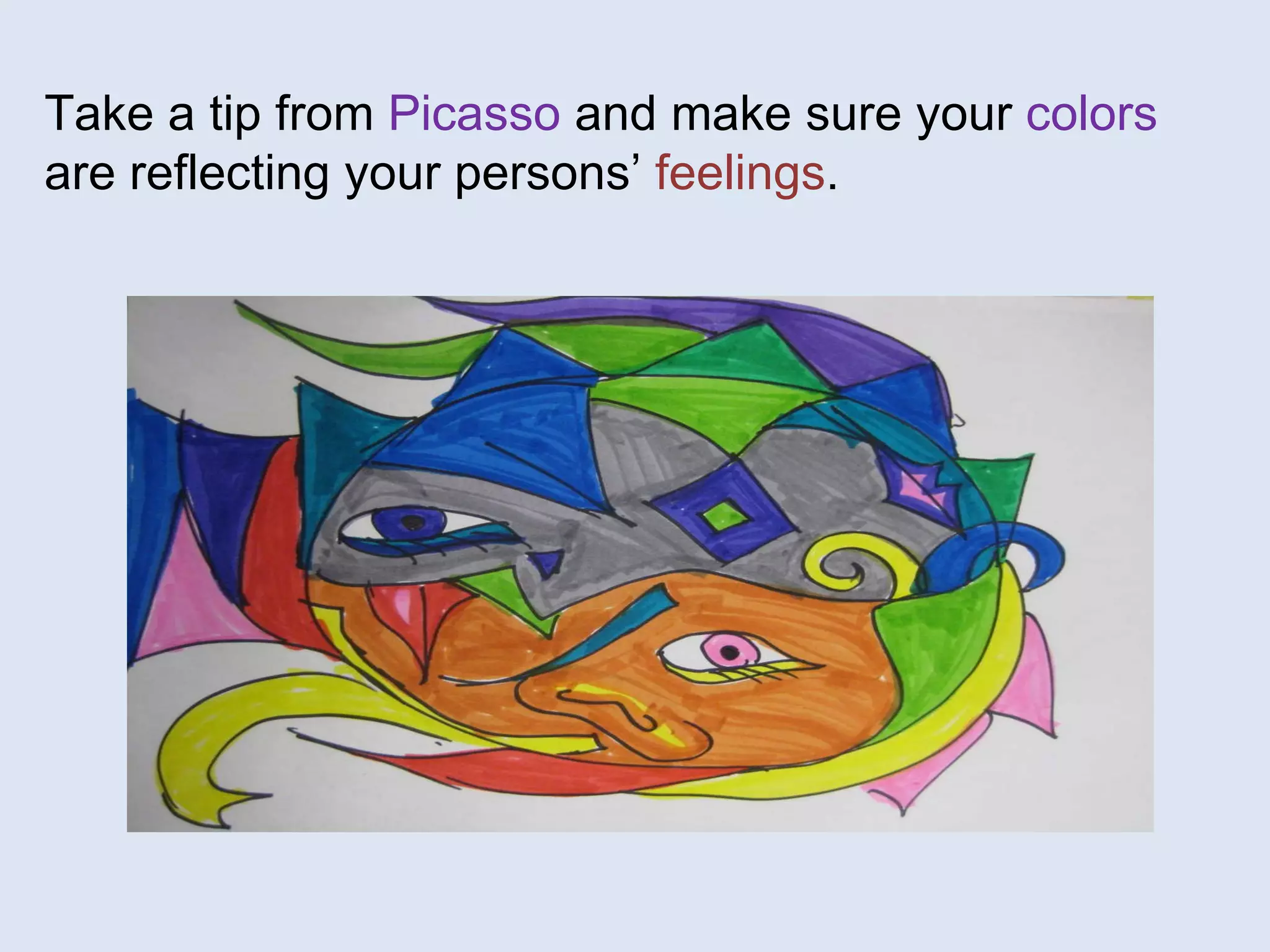 Take a tip from  Picasso  and make sure your  colors  are reflecting your persons’  feelings .  