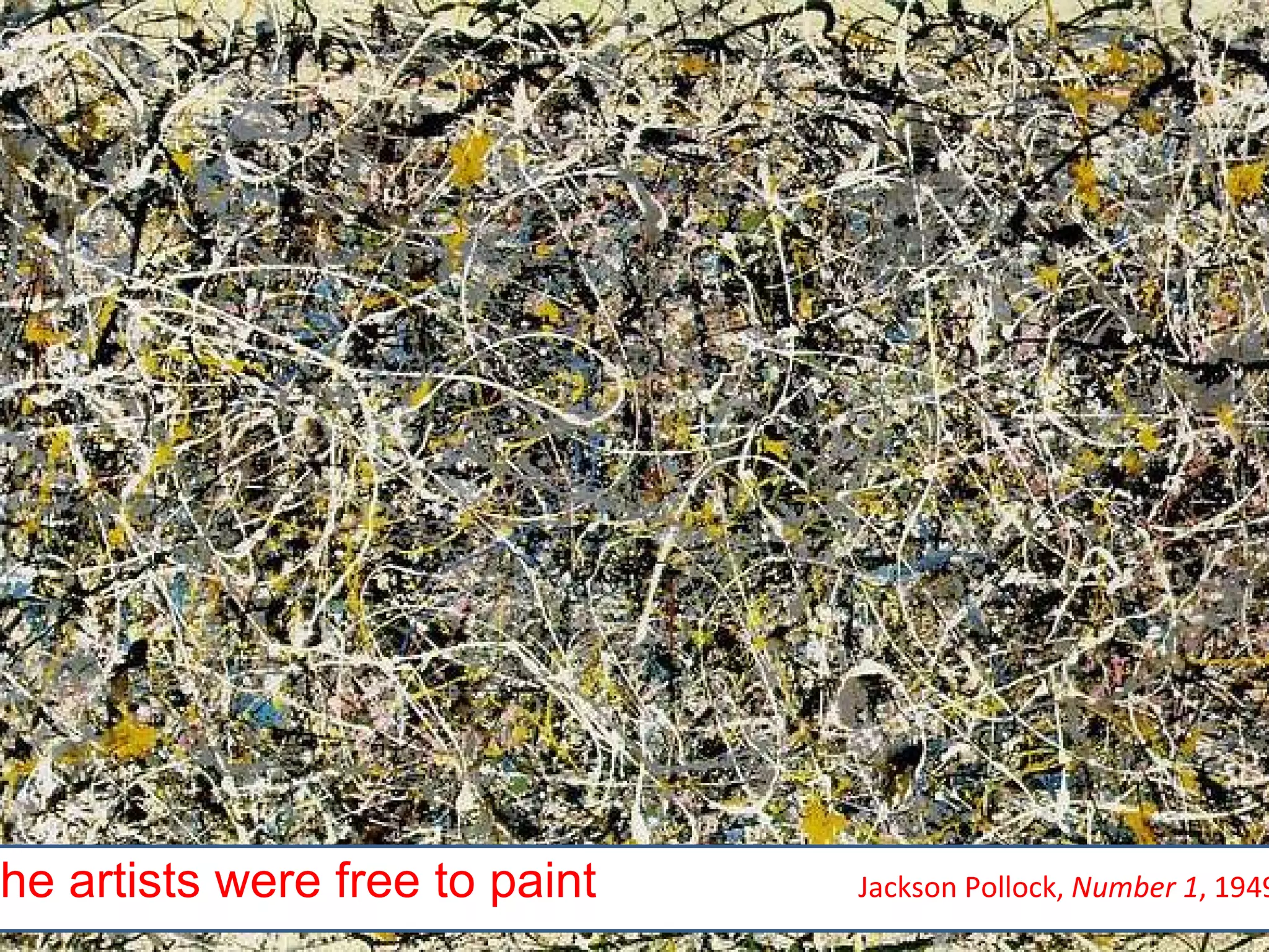 The artists were free to paint  Jackson Pollock,  Number 1 , 1949  