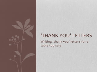 Writing ‘thank you’ letters for a
table top sale
‘THANK YOU’ LETTERS
 