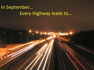 In September…
        Every Highway leads to…
 