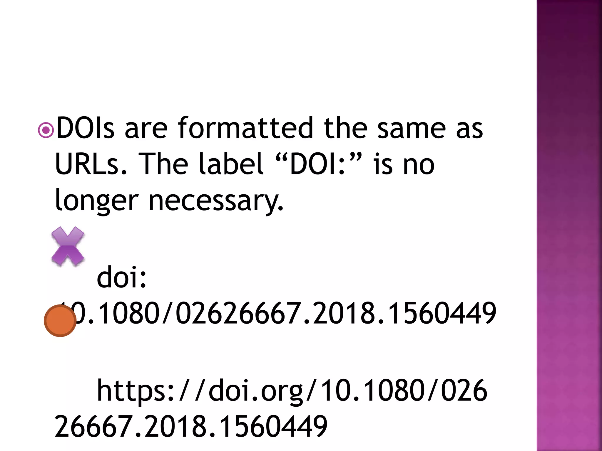 DOIs are formatted the same as
URLs. The label “DOI:” is no
longer necessary.
doi:
10.1080/02626667.2018.1560449
https://doi.org/10.1080/026
26667.2018.1560449
 