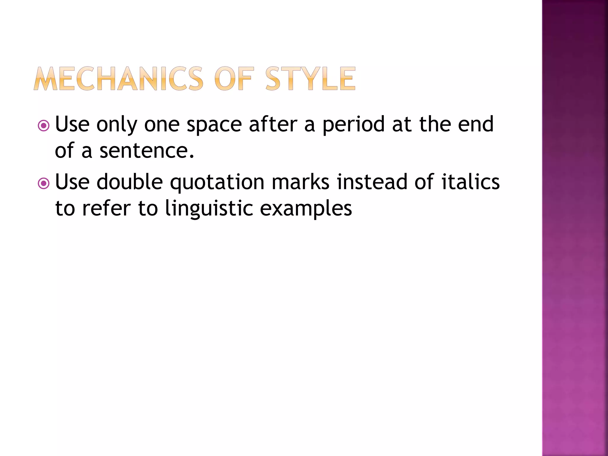  Use only one space after a period at the end
of a sentence.
 Use double quotation marks instead of italics
to refer to linguistic examples
 