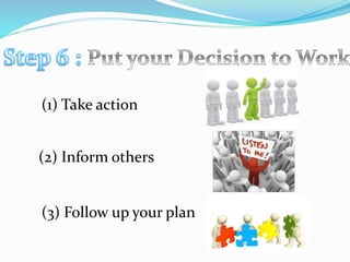 (1) Take action
(2) Inform others
(3) Follow up your plan
 