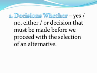 – yes /
no, either / or decision that
must be made before we
proceed with the selection
of an alternative.
 