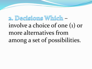 –
involve a choice of one (1) or
more alternatives from
among a set of possibilities.
 
