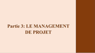 Partie 3: LE MANAGEMENT
DE PROJET
 