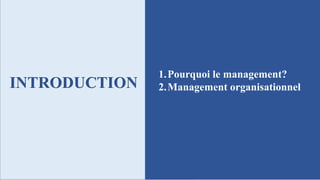INTRODUCTION
1.Pourquoi le management?
2.Management organisationnel
 