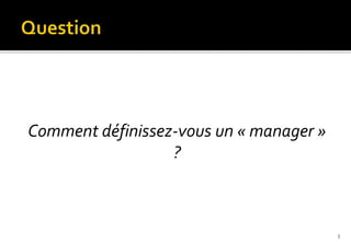 Comment définissez-vous un « manager »
?
3
 